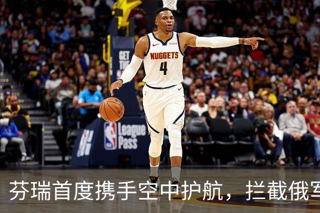芬瑞首度携手空中护航，拦截俄军飞机如同捉迷藏